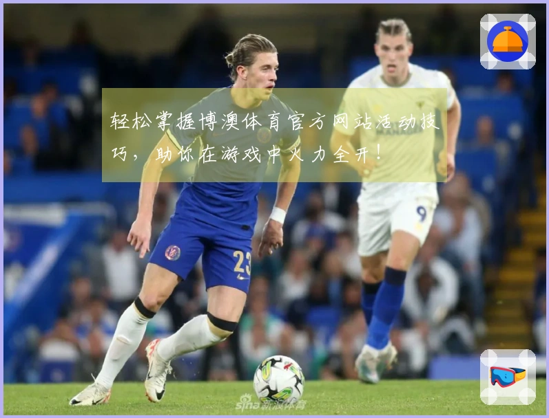 轻松掌握博澳体育官方网站活动技巧，助你在游戏中火力全开！