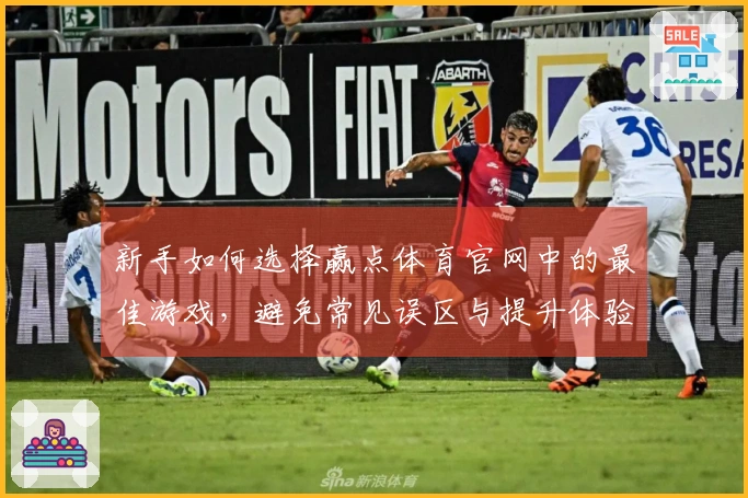 新手如何选择赢点体育官网中的最佳游戏，避免常见误区与提升体验技巧